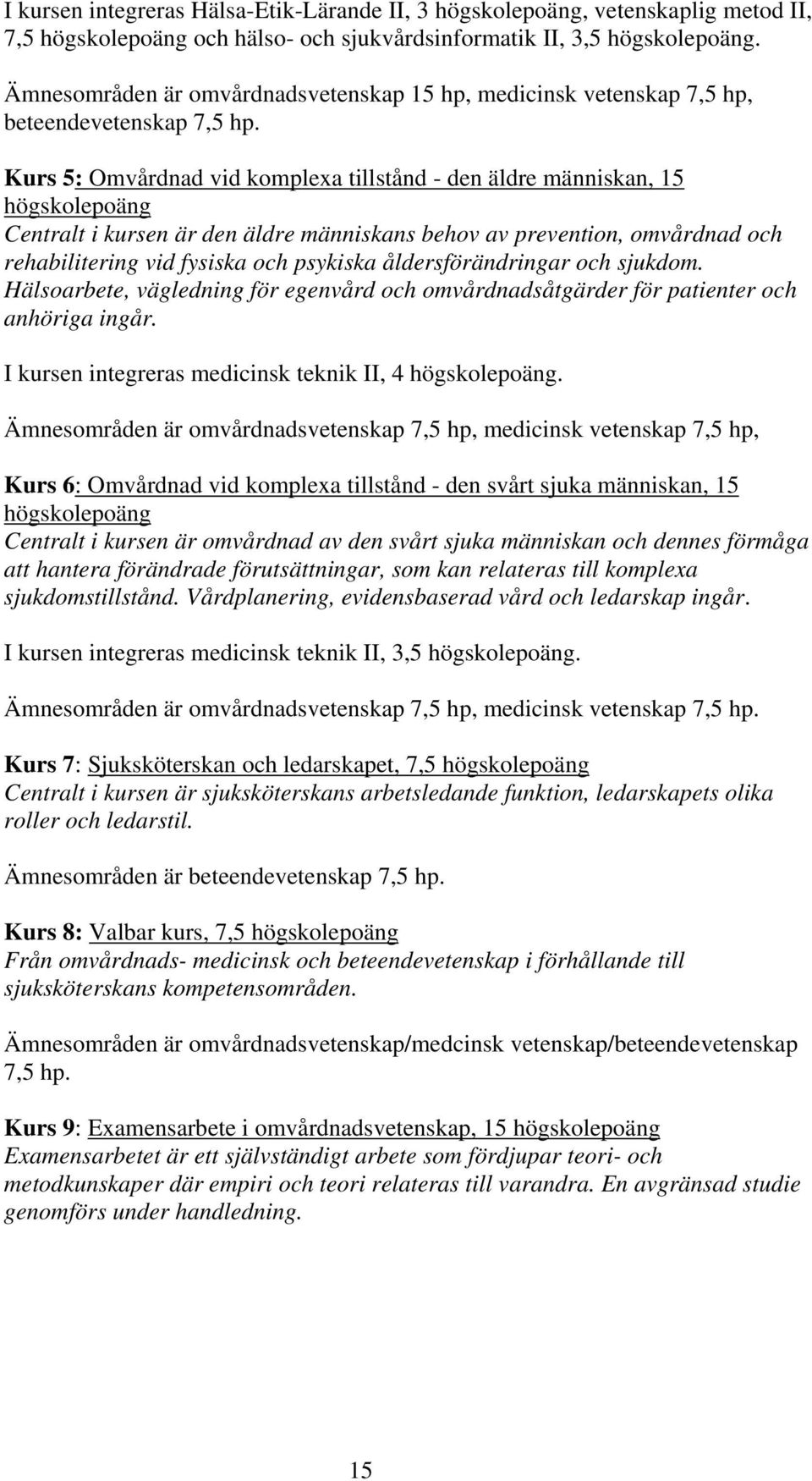 Kurs 5: Omvårdnad vid komplexa tillstånd - den äldre människan, 15 högskolepoäng Centralt i kursen är den äldre människans behov av prevention, omvårdnad och rehabilitering vid fysiska och psykiska