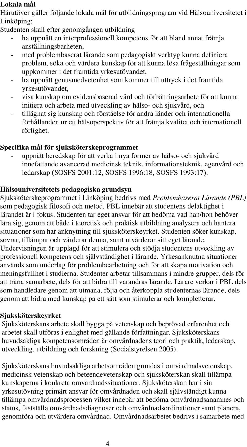 uppkommer i det framtida yrkesutövandet, - ha uppnått genusmedvetenhet som kommer till uttryck i det framtida yrkesutövandet, - visa kunskap om evidensbaserad vård och förbättringsarbete för att