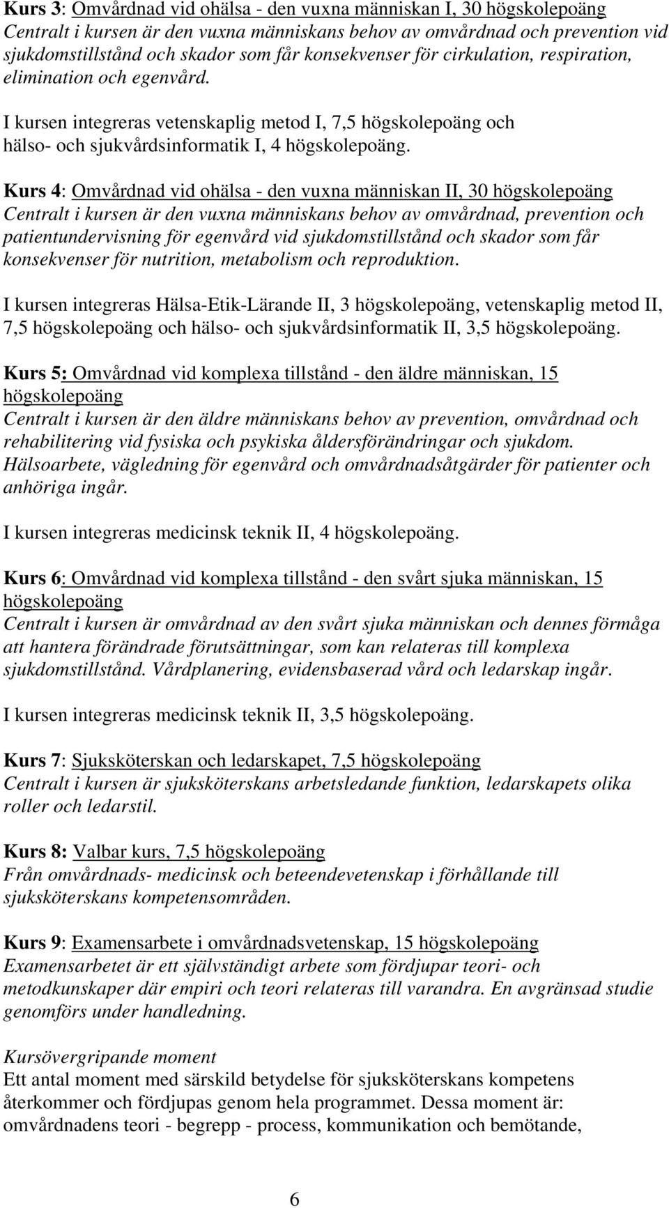 Kurs 4: Omvårdnad vid ohälsa - den vuxna människan II, 30 högskolepoäng Centralt i kursen är den vuxna människans behov av omvårdnad, prevention och patientundervisning för egenvård vid