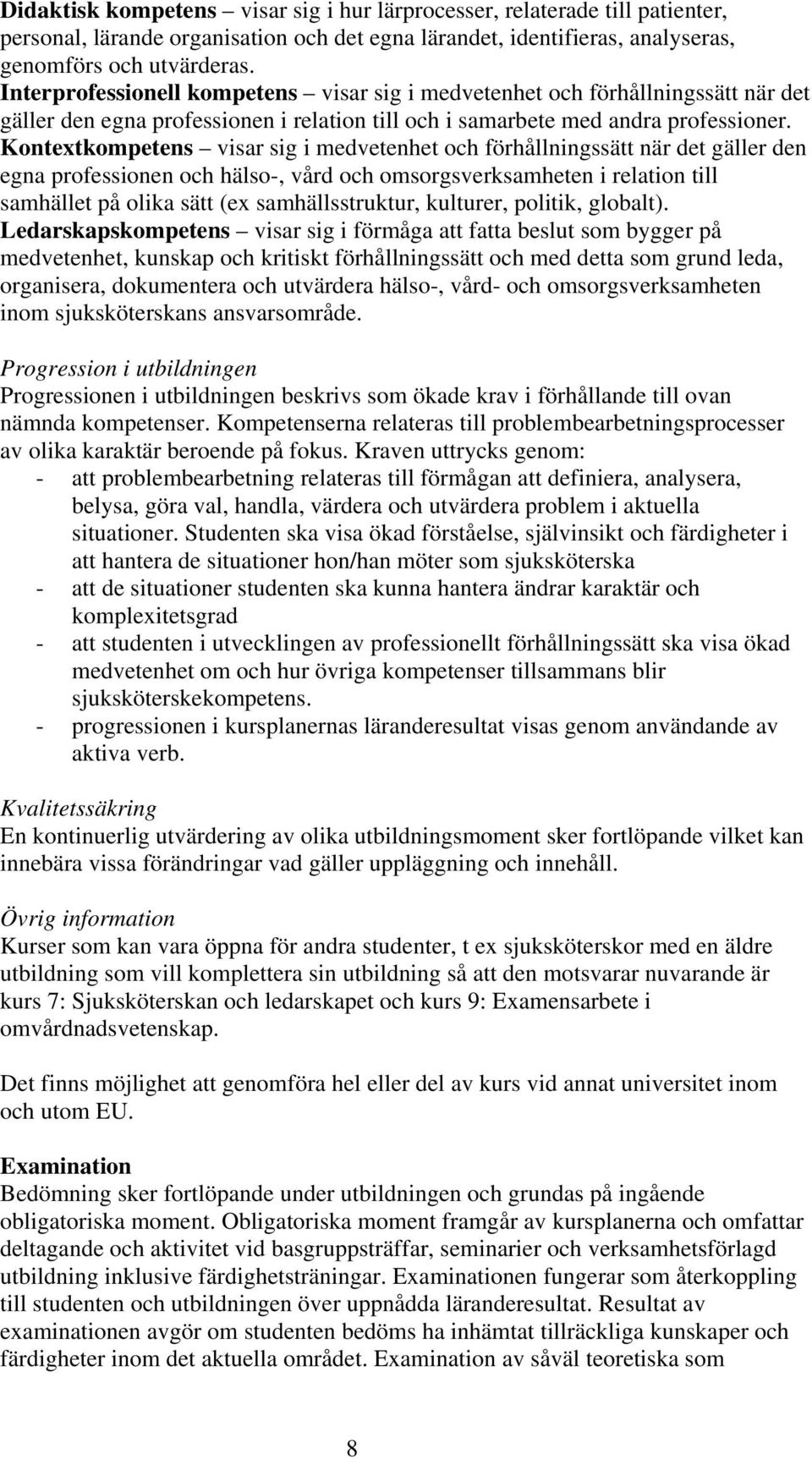 Kontextkompetens visar sig i medvetenhet och förhållningssätt när det gäller den egna professionen och hälso-, vård och omsorgsverksamheten i relation till samhället på olika sätt (ex