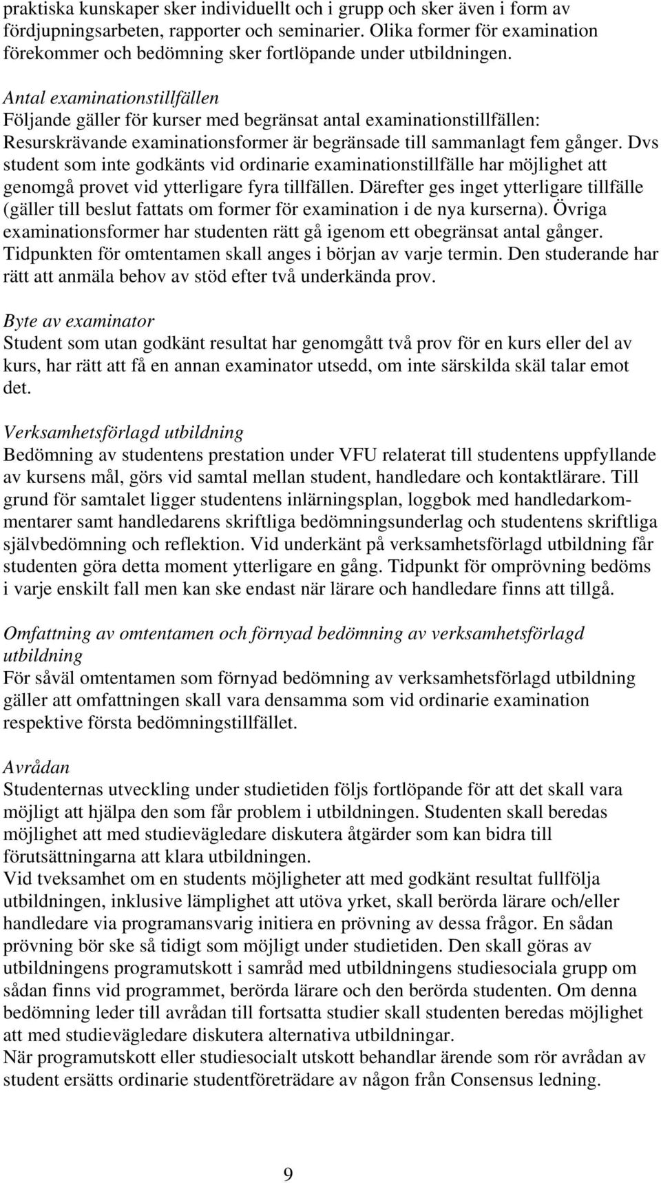 Antal examinationstillfällen Följande gäller för kurser med begränsat antal examinationstillfällen: Resurskrävande examinationsformer är begränsade till sammanlagt fem gånger.