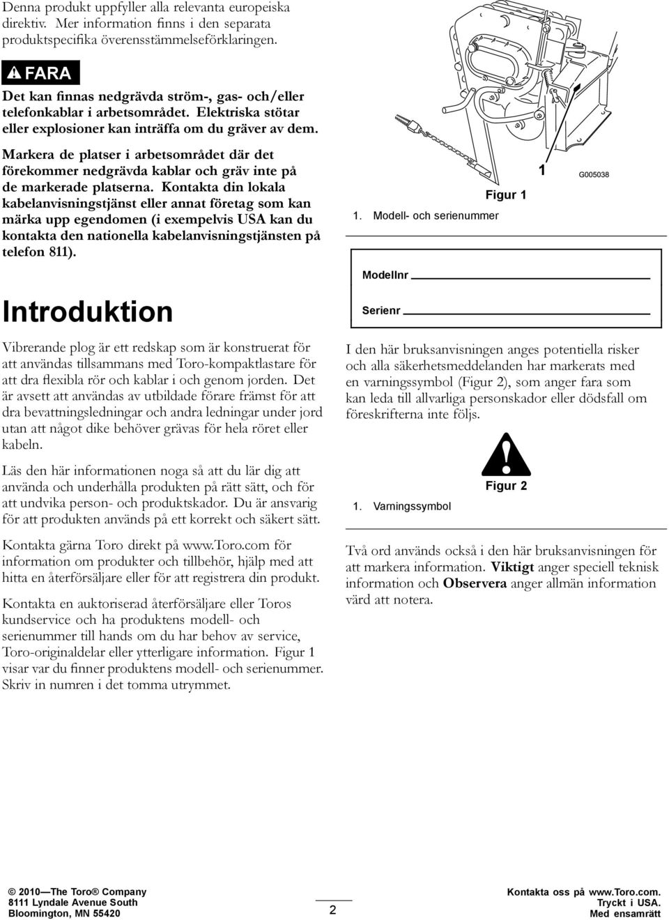 Markera de platser i arbetsområdet där det förekommer nedgrävda kablar och gräv inte på de markerade platserna.