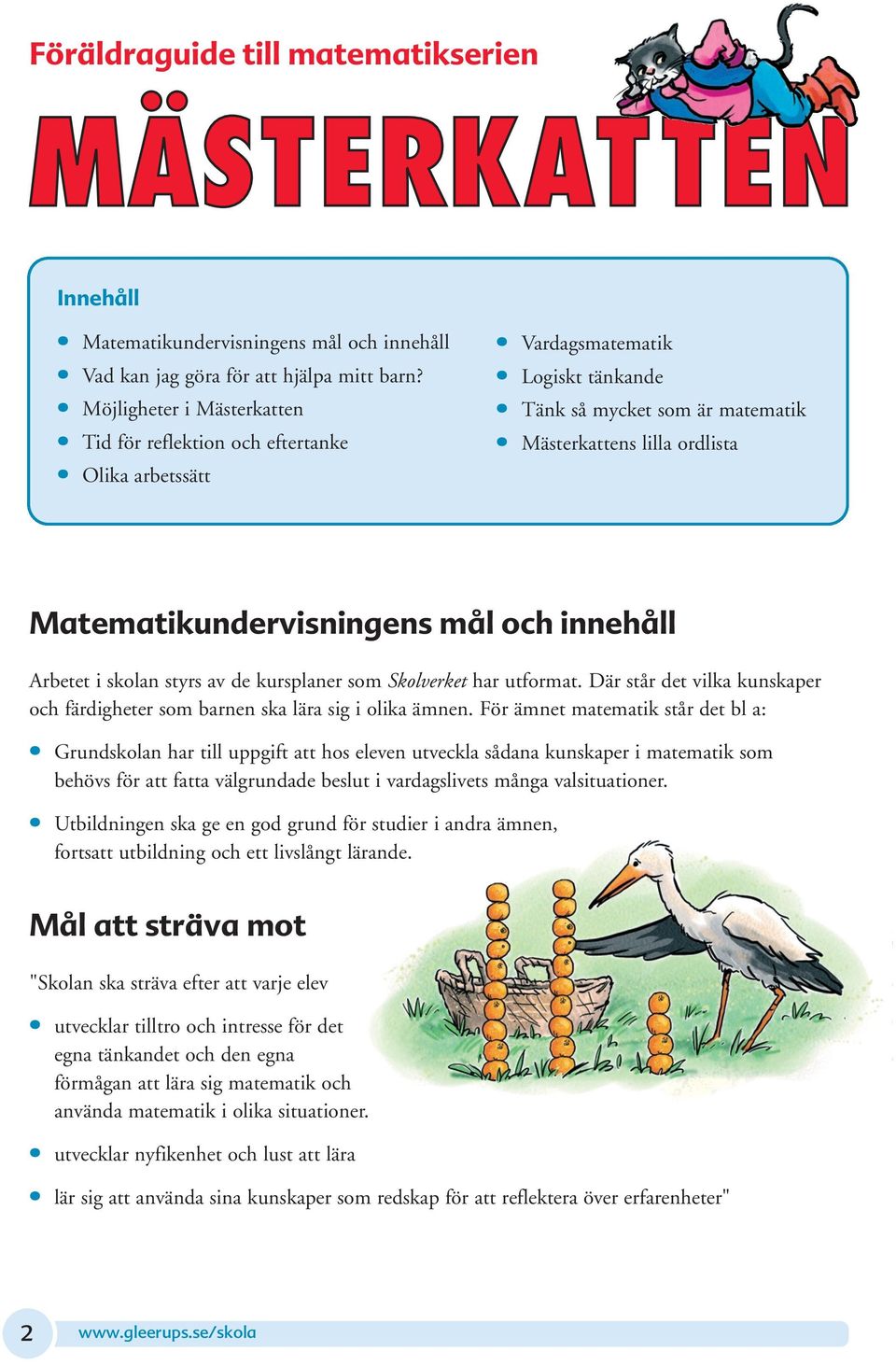 mål och innehåll Arbetet i skolan styrs av de kursplaner som Skolverket har utformat. Där står det vilka kunskaper och färdigheter som barnen ska lära sig i olika ämnen.