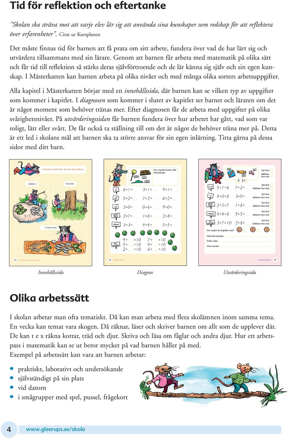 Genom att barnen får arbeta med matematik på olika sätt och får tid till reflektion så stärks deras självförtroende och de lär känna sig själv och sin egen kunskap.