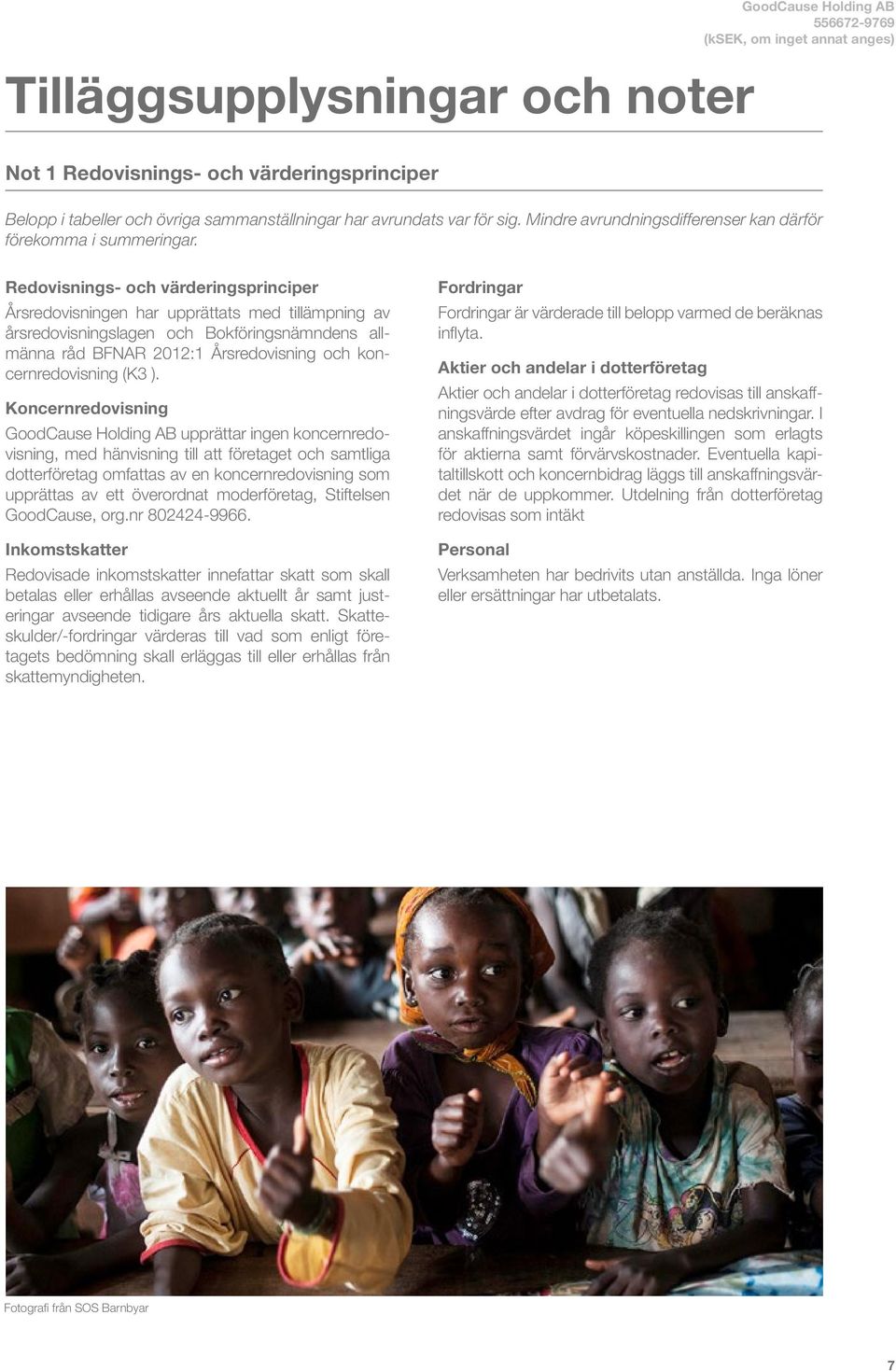 Redovisnings- och värderingsprinciper Årsredovisningen har upprättats med tillämpning av årsredovisningslagen och Bokföringsnämndens allmänna råd BFNAR 2012:1 Årsredovisning och koncernredovisning