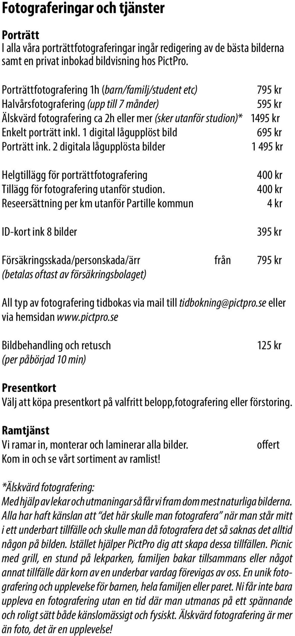 1 digital lågupplöst bild Porträtt ink. 2 digitala lågupplösta bilder Helgtillägg för porträttfotografering Tillägg för fotografering utanför studion.