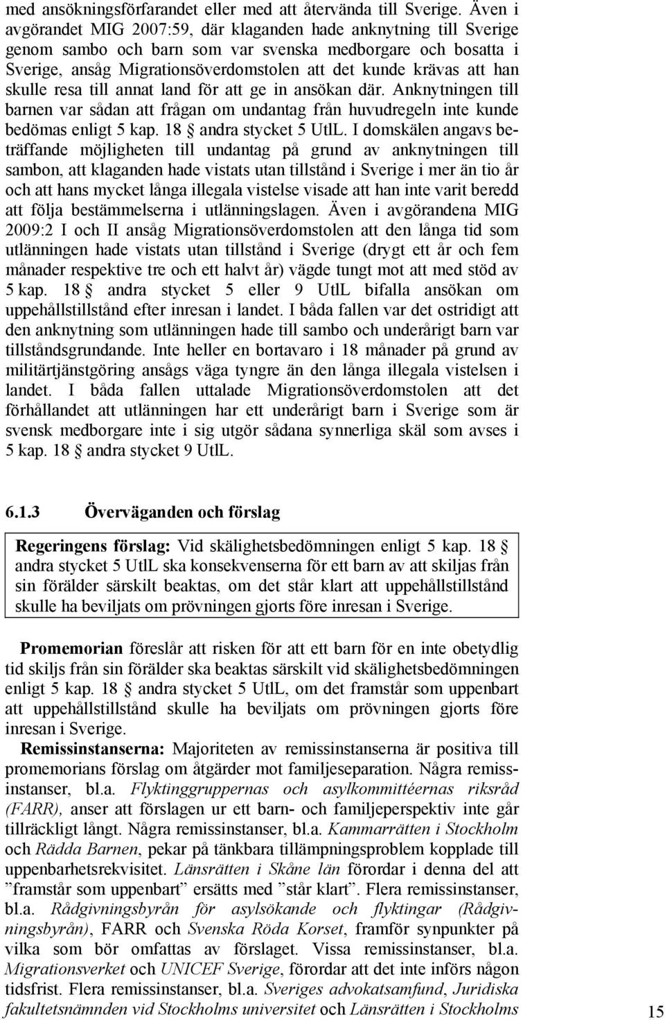 han skulle resa till annat land för att ge in ansökan där. Anknytningen till barnen var sådan att frågan om undantag från huvudregeln inte kunde bedömas enligt 5 kap. 18 andra stycket 5 UtlL.