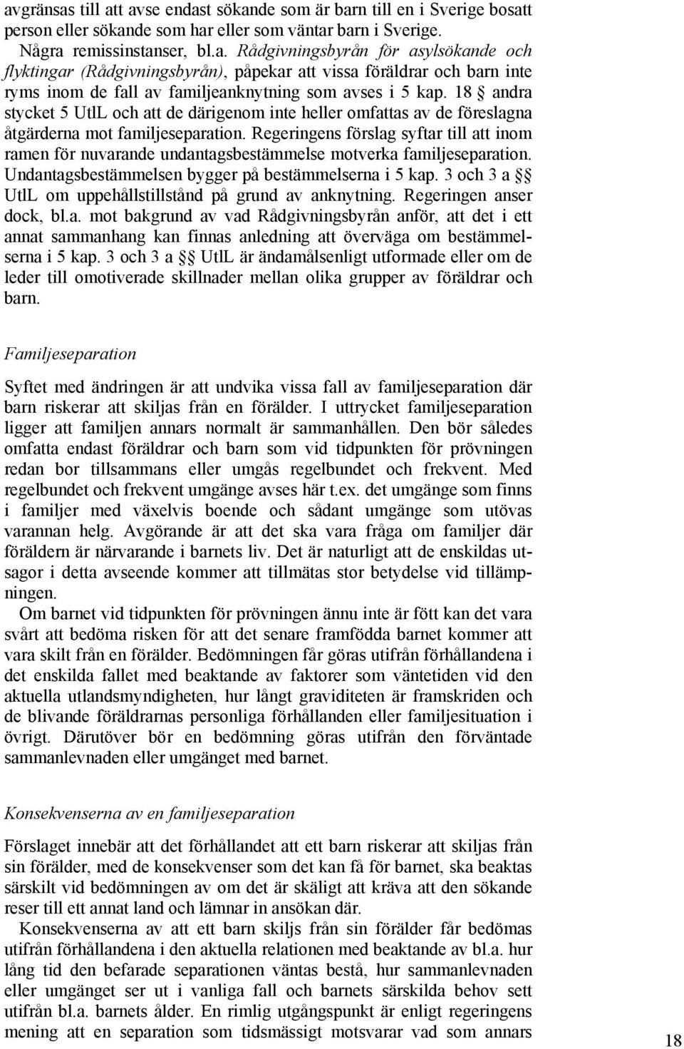 Regeringens förslag syftar till att inom ramen för nuvarande undantagsbestämmelse motverka familjeseparation. Undantagsbestämmelsen bygger på bestämmelserna i 5 kap.