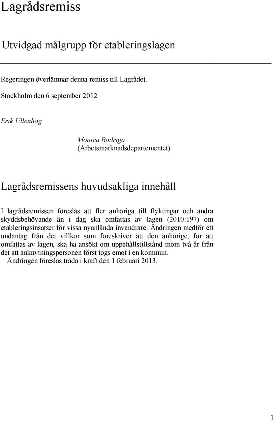 anhöriga till flyktingar och andra skyddsbehövande än i dag ska omfattas av lagen (2010:197) om etableringsinsatser för vissa nyanlända invandrare.