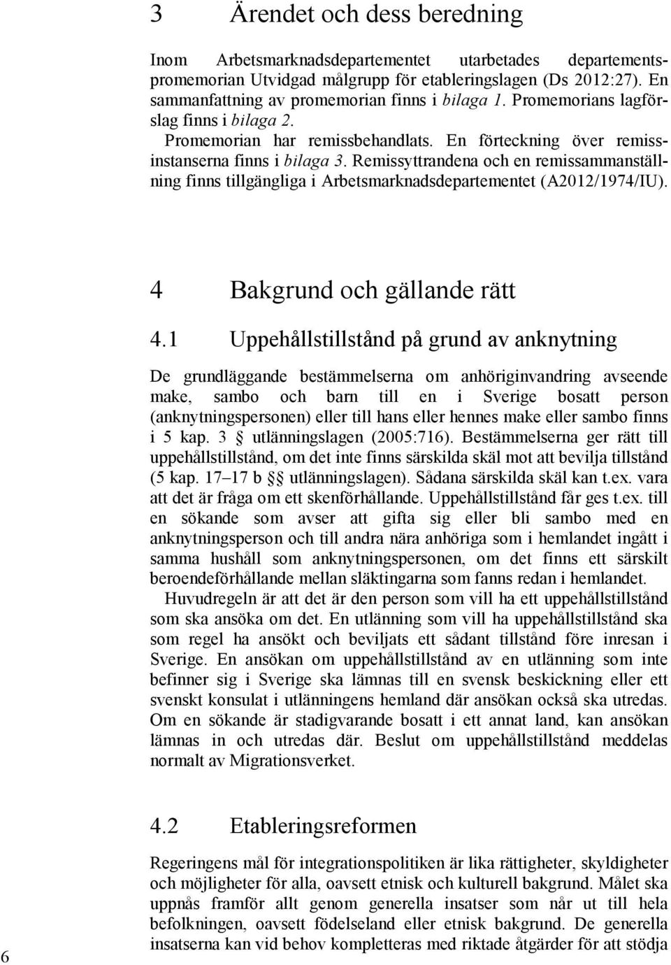 Remissyttrandena och en remissammanställning finns tillgängliga i Arbetsmarknadsdepartementet (A2012/1974/IU). 4 Bakgrund och gällande rätt 4.