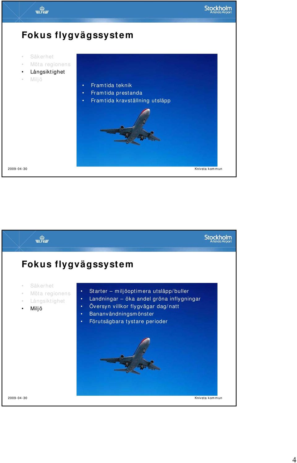 landets Starter efterfrågan miljöoptimera - kapacitet utsläpp/buller Långsiktighet Landningar öka andel