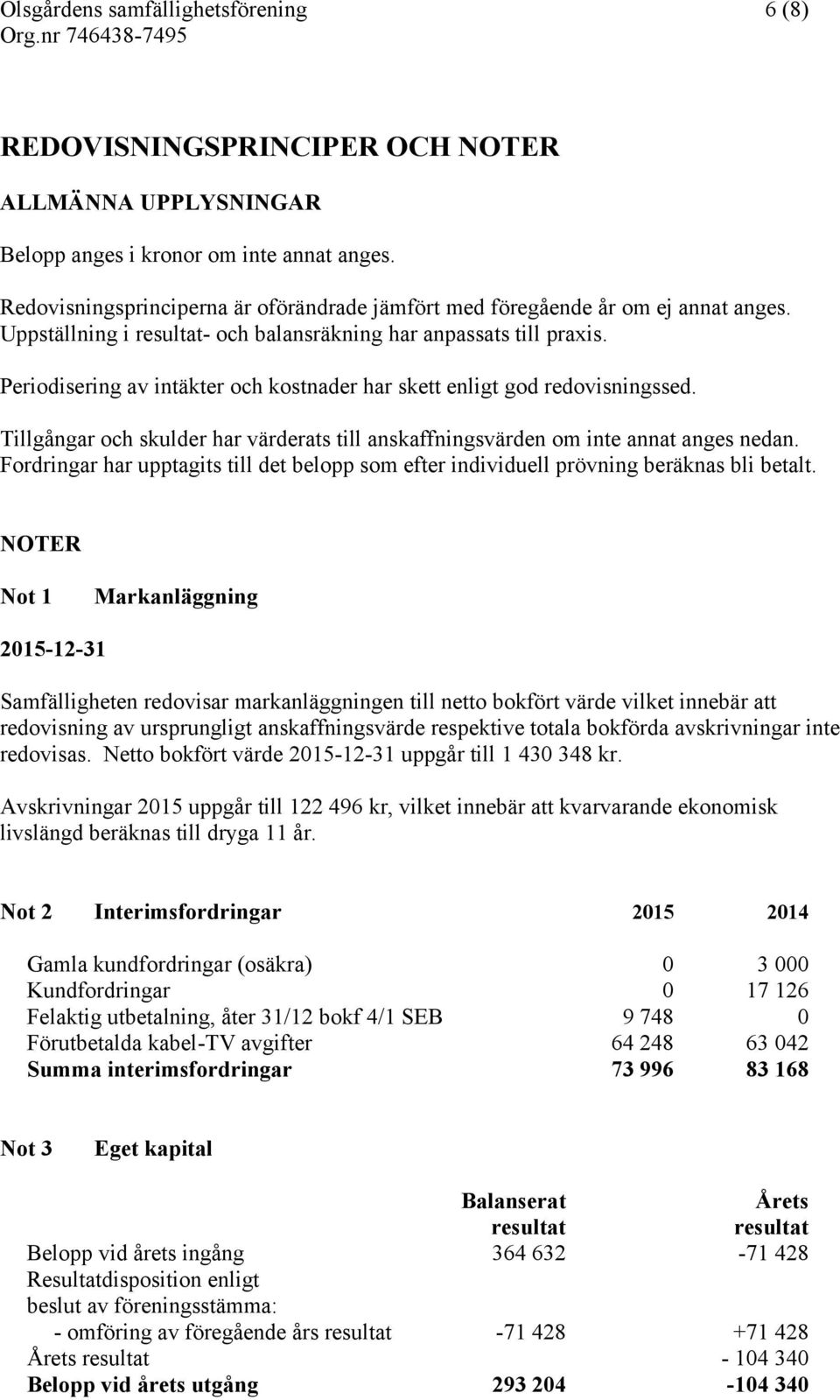 Periodisering av intäkter och kostnader har skett enligt god redovisningssed. Tillgångar och skulder har värderats till anskaffningsvärden om inte annat anges nedan.