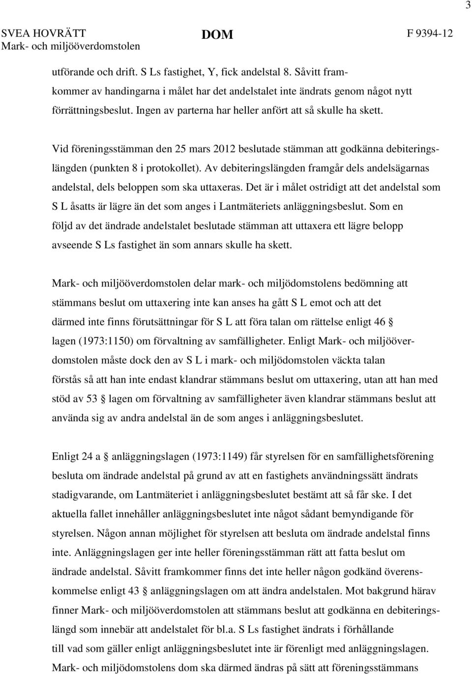 Vid föreningsstämman den 25 mars 2012 beslutade stämman att godkänna debiteringslängden (punkten 8 i protokollet).