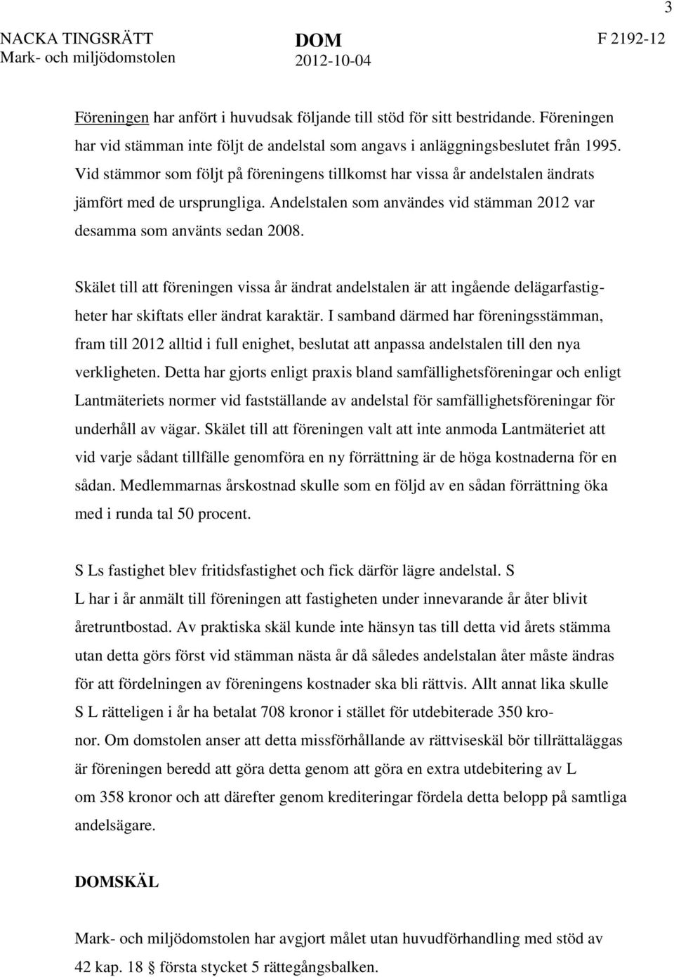 Vid stämmor som följt på föreningens tillkomst har vissa år andelstalen ändrats jämfört med de ursprungliga. Andelstalen som användes vid stämman 2012 var desamma som använts sedan 2008.