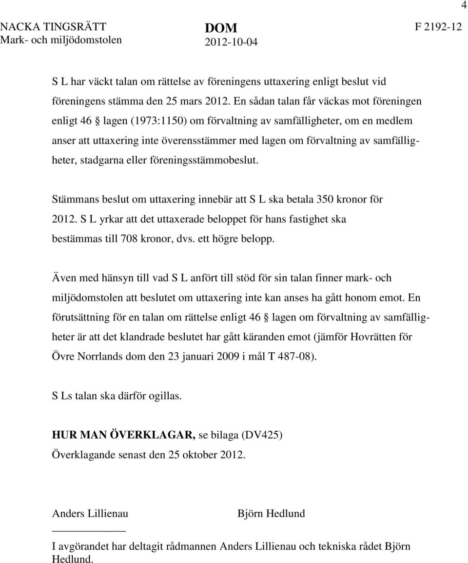 samfälligheter, stadgarna eller föreningsstämmobeslut. Stämmans beslut om uttaxering innebär att S L ska betala 350 kronor för 2012.