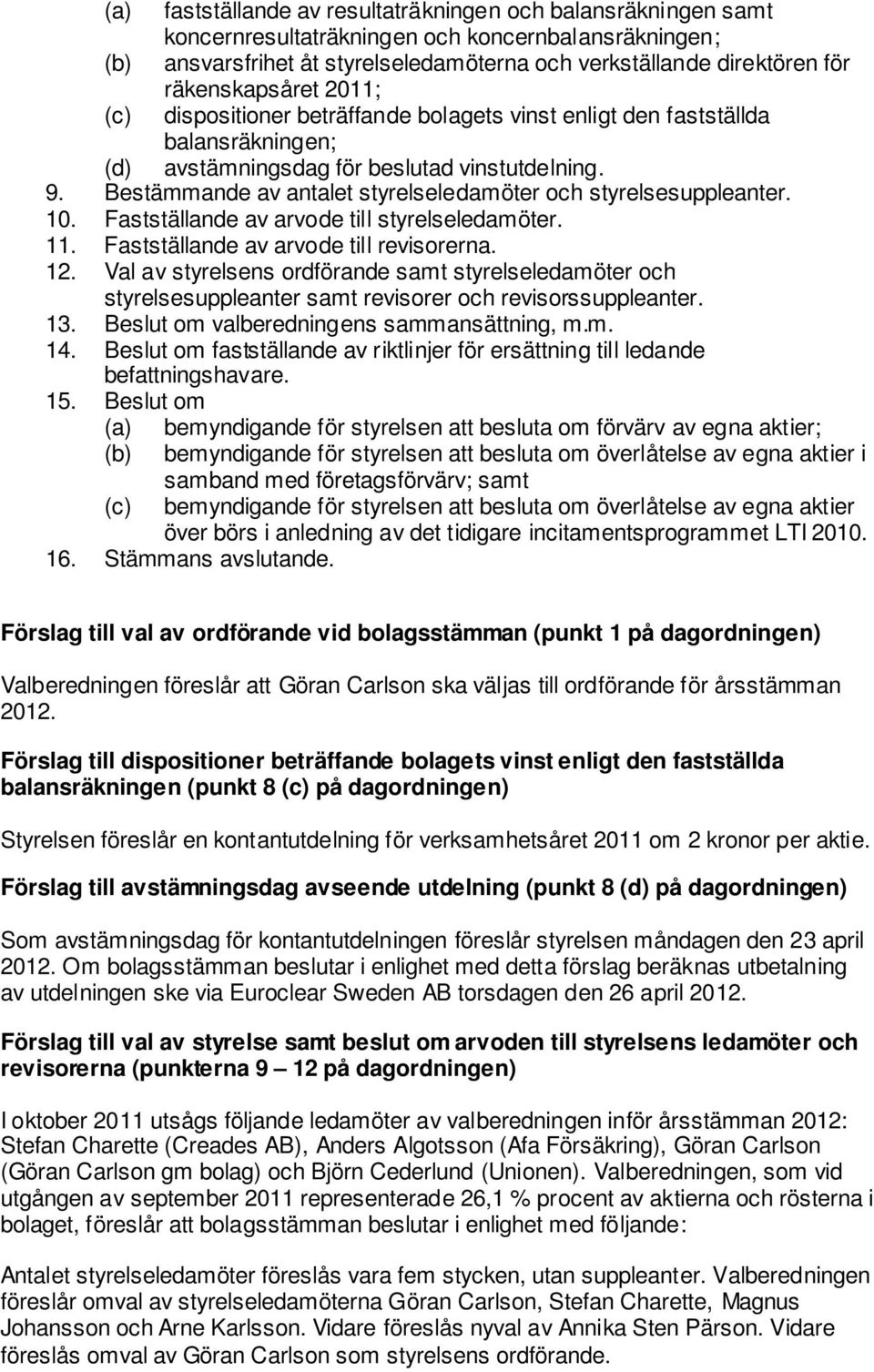 Bestämmande av antalet styrelseledamöter och styrelsesuppleanter. 10. Fastställande av arvode till styrelseledamöter. 11. Fastställande av arvode till revisorerna. 12.