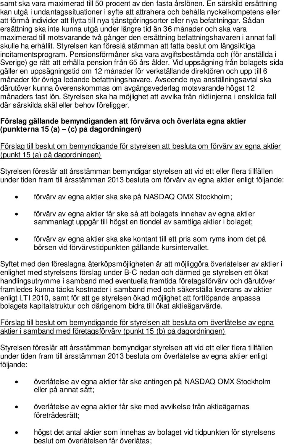 Sådan ersättning ska inte kunna utgå under längre tid än 36 månader och ska vara maximerad till motsvarande två gånger den ersättning befattningshavaren i annat fall skulle ha erhållit.