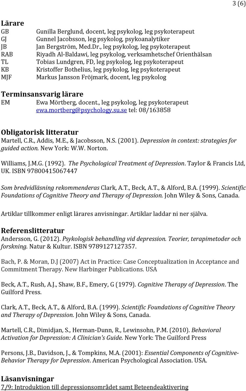 psykoterapeut Markus Jansson röjmark, docent, leg psykolog Terminsansvarig lärare EM Ewa Mörtberg, docent., leg psykolog, leg psykoterapeut ewa.mortberg@psychology.su.