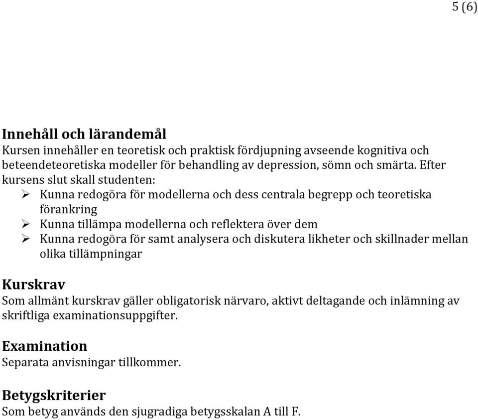 Efter kursens slut skall studenten: Kunna redogöra för modellerna och dess centrala begrepp och teoretiska förankring Kunna tillämpa modellerna och reflektera över dem