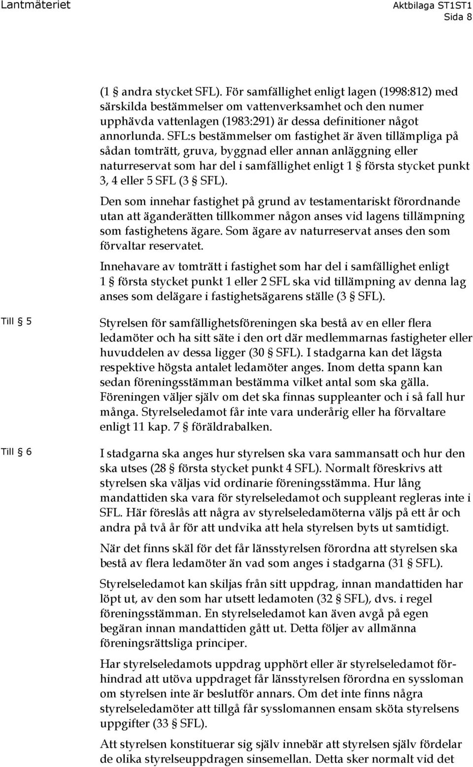 SFL:s bestämmelser om fastighet är även tillämpliga på sådan tomträtt, gruva, byggnad eller annan anläggning eller naturreservat som har del i samfällighet enligt 1 första stycket punkt 3, 4 eller 5