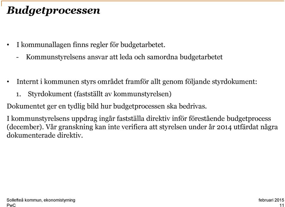 styrdokument: 1. Styrdokument (fastställt av kommunstyrelsen) Dokumentet ger en tydlig bild hur budgetprocessen ska bedrivas.