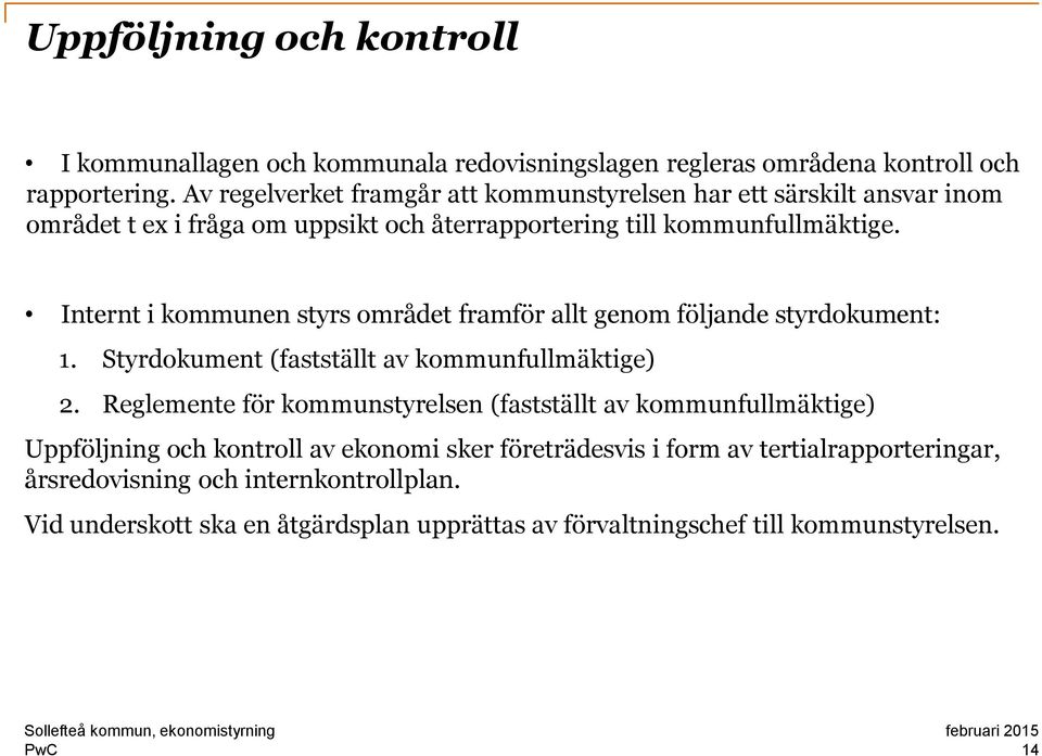 Internt i kommunen styrs området framför allt genom följande styrdokument: 1. Styrdokument (fastställt av kommunfullmäktige) 2.