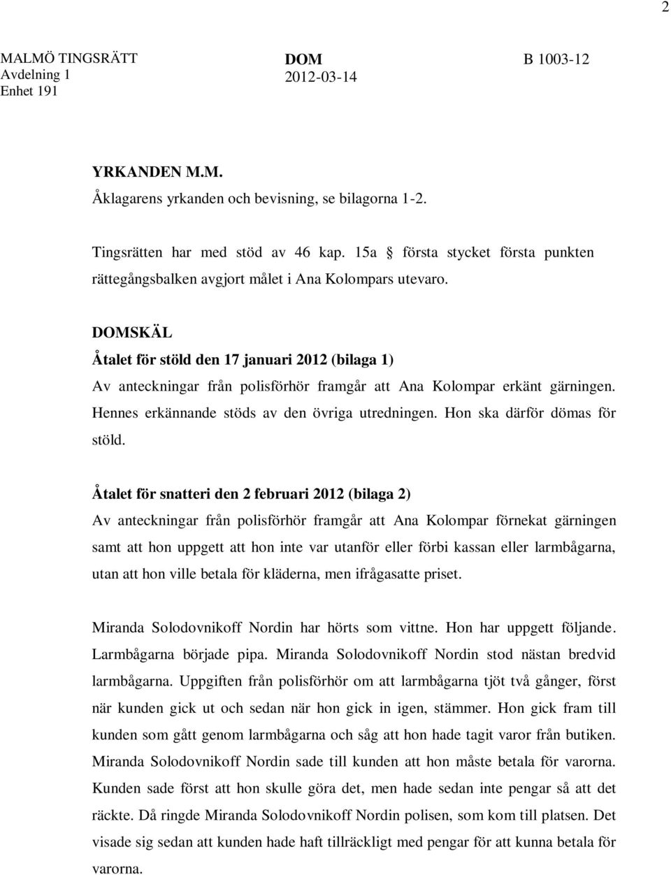 DOMSKÄL Åtalet för stöld den 17 januari 2012 (bilaga 1) Av anteckningar från polisförhör framgår att Ana Kolompar erkänt gärningen. Hennes erkännande stöds av den övriga utredningen.