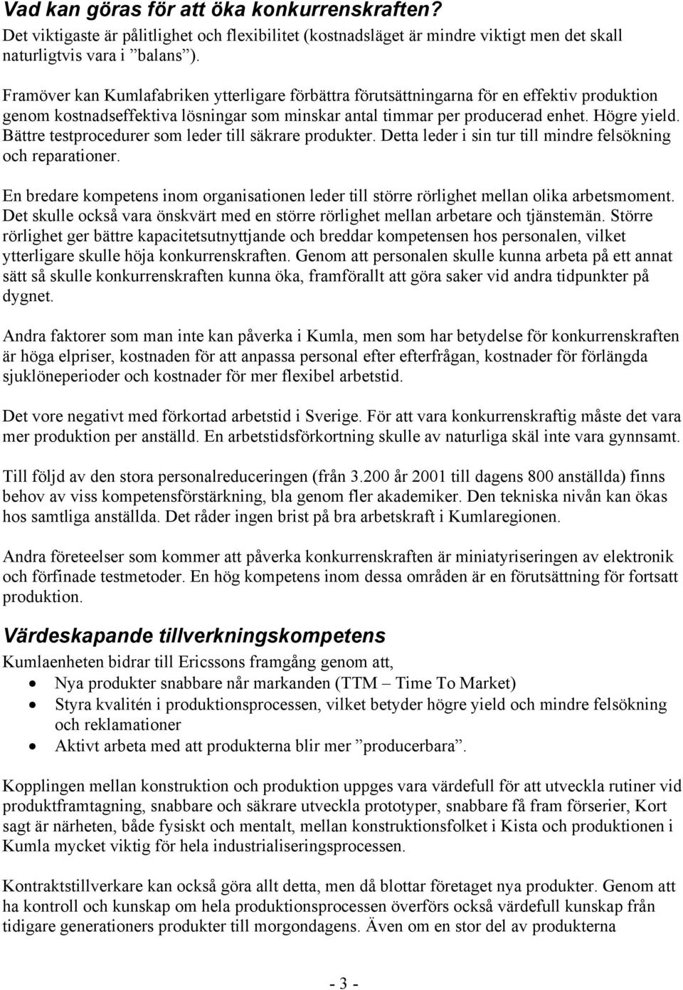 Bättre testprocedurer som leder till säkrare produkter. Detta leder i sin tur till mindre felsökning och reparationer.