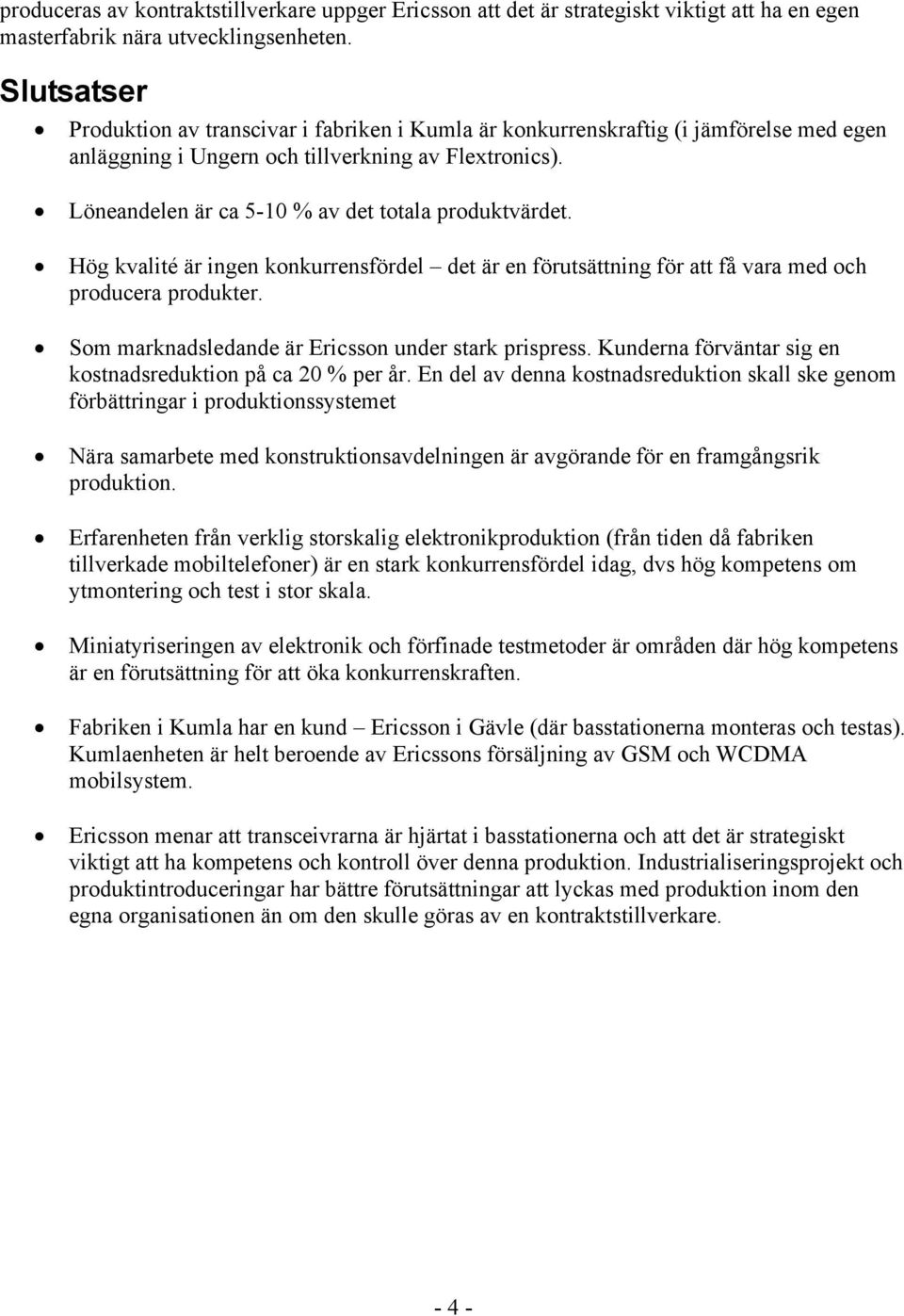 Löneandelen är ca 5-10 % av det totala produktvärdet. Hög kvalité är ingen konkurrensfördel det är en förutsättning för att få vara med och producera produkter.