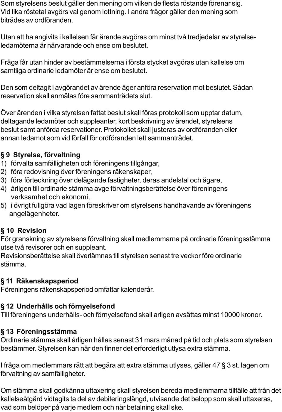 Fråga får utan hinder av bestämmelserna i första stycket avgöras utan kallelse om samtliga ordinarie ledamöter är ense om beslutet.