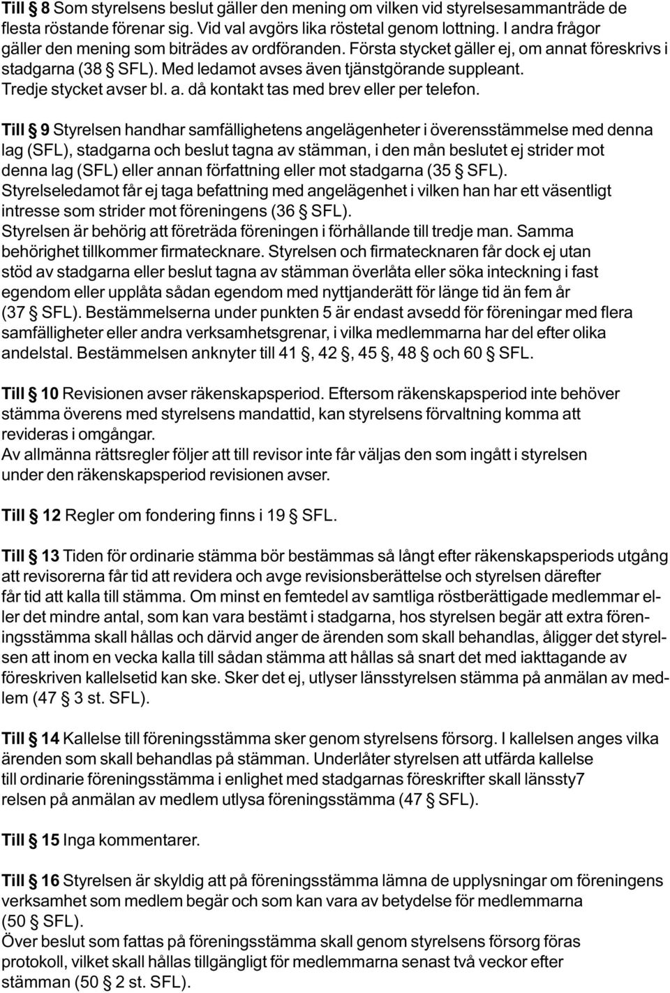 Tredje stycket avser bl. a. då kontakt tas med brev eller per telefon.