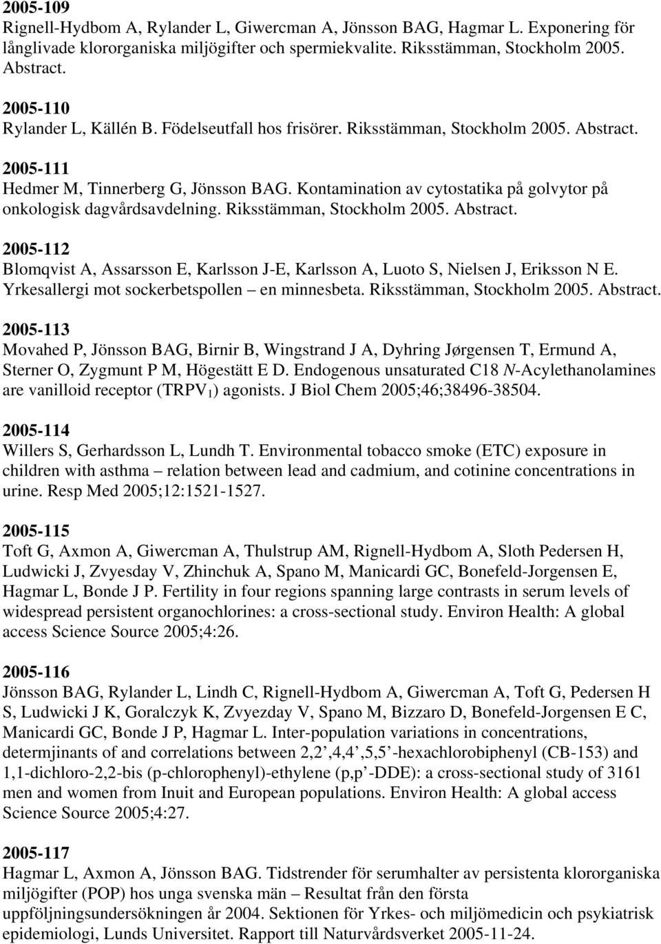 Kontamination av cytostatika på golvytor på onkologisk dagvårdsavdelning. Riksstämman, Stockholm 2005. Abstract.