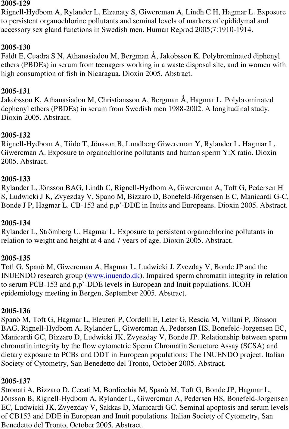 2005-130 Fäldt E, Cuadra S N, Athanasiadou M, Bergman Å, Jakobsson K.
