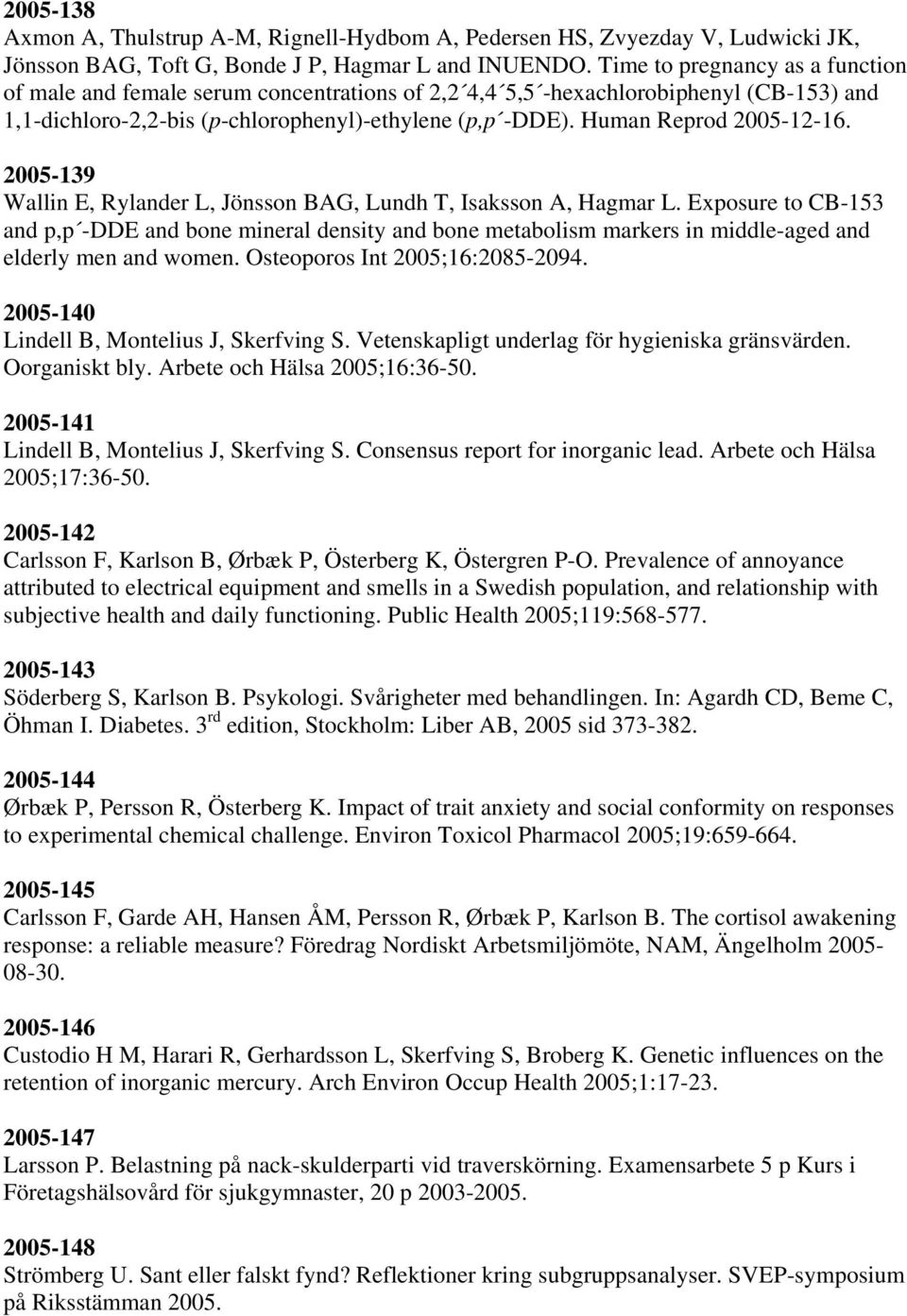 Human Reprod 2005-12-16. 2005-139 Wallin E, Rylander L, Jönsson BAG, Lundh T, Isaksson A, Hagmar L.