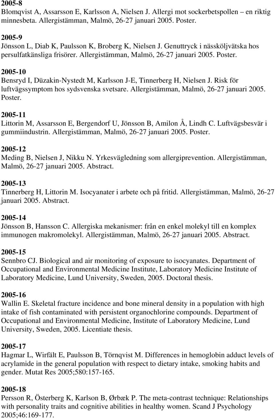 2005-10 Bensryd I, Düzakin-Nystedt M, Karlsson J-E, Tinnerberg H, Nielsen J. Risk för luftvägssymptom hos sydsvenska svetsare. Allergistämman, Malmö, 26-27 januari 2005. Poster.