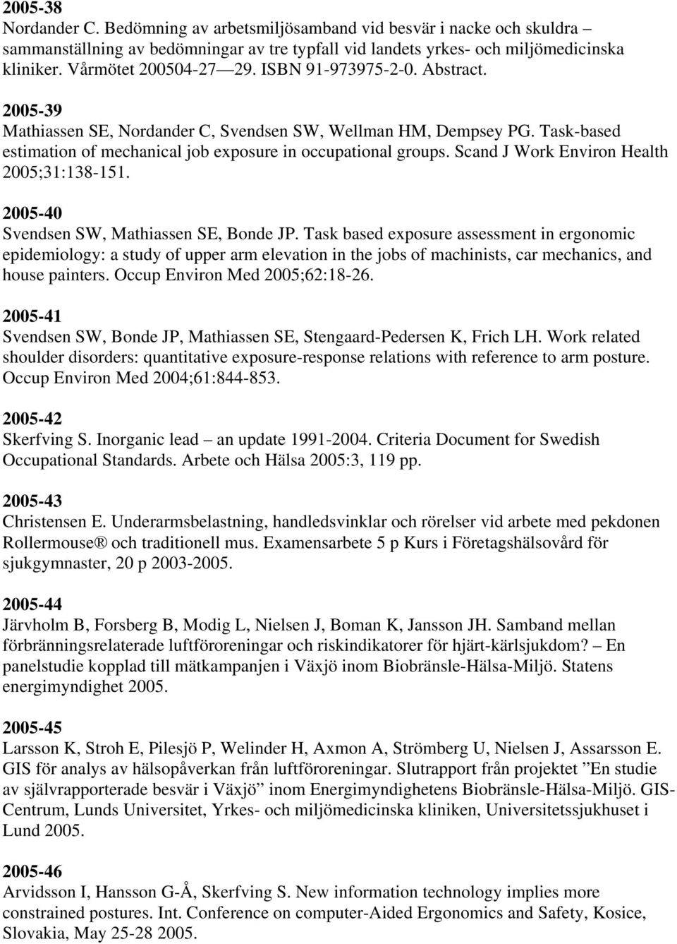 Scand J Work Environ Health 2005;31:138-151. 2005-40 Svendsen SW, Mathiassen SE, Bonde JP.
