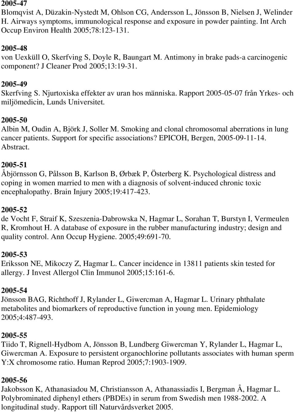 2005-49 Skerfving S. Njurtoxiska effekter av uran hos människa. Rapport 2005-05-07 från Yrkes- och miljömedicin, Lunds Universitet. 2005-50 Albin M, Oudin A, Björk J, Soller M.