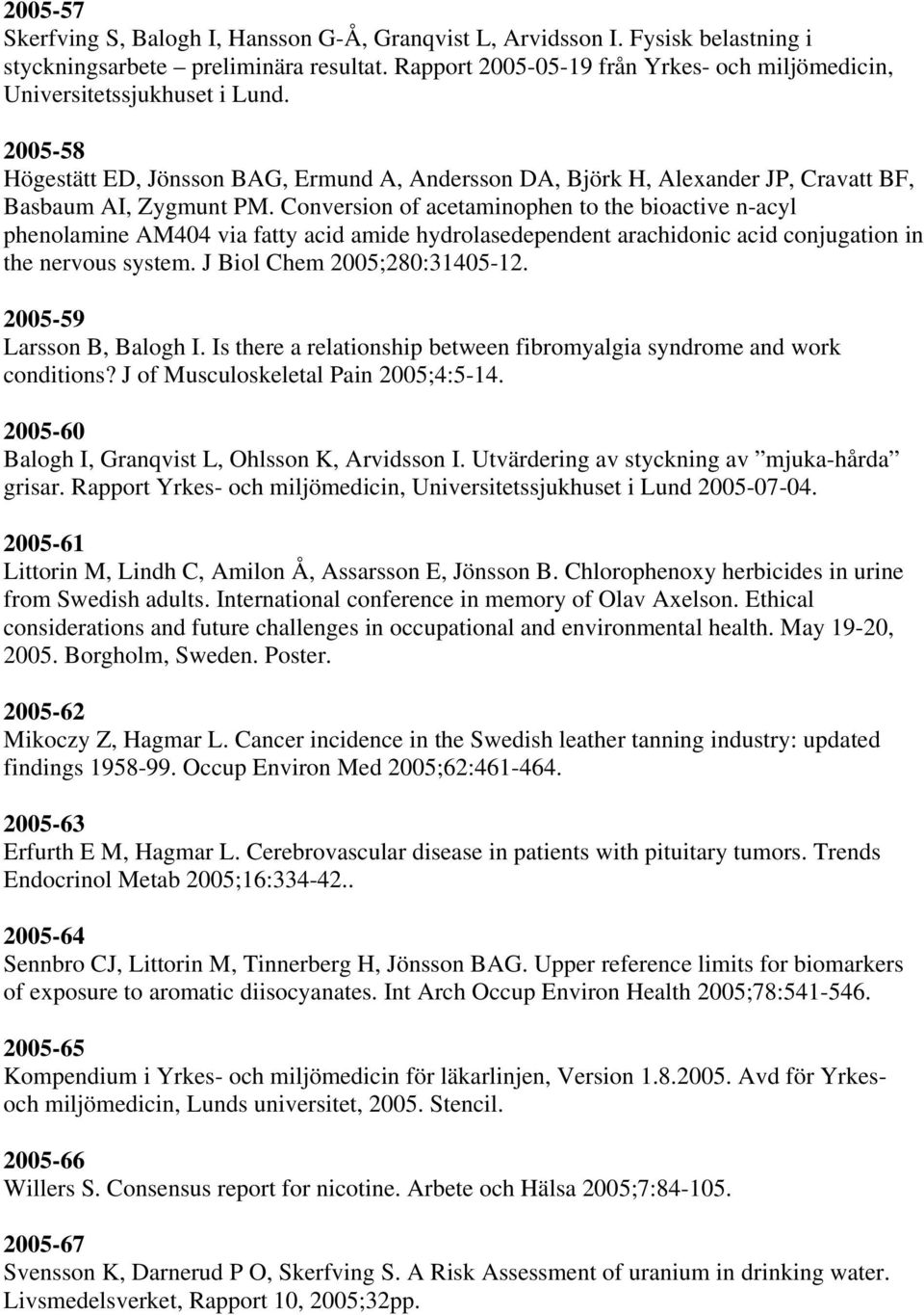 Conversion of acetaminophen to the bioactive n-acyl phenolamine AM404 via fatty acid amide hydrolasedependent arachidonic acid conjugation in the nervous system. J Biol Chem 2005;280:31405-12.