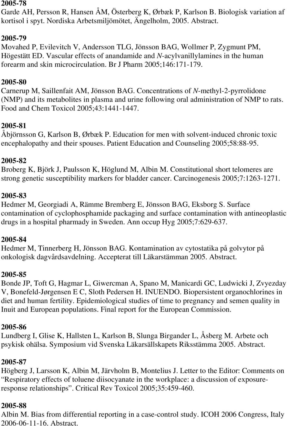 Vascular effects of anandamide and N-acylvanillylamines in the human forearm and skin microcirculation. Br J Pharm 2005;146:171-179. 2005-80 Carnerup M, Saillenfait AM, Jönsson BAG.