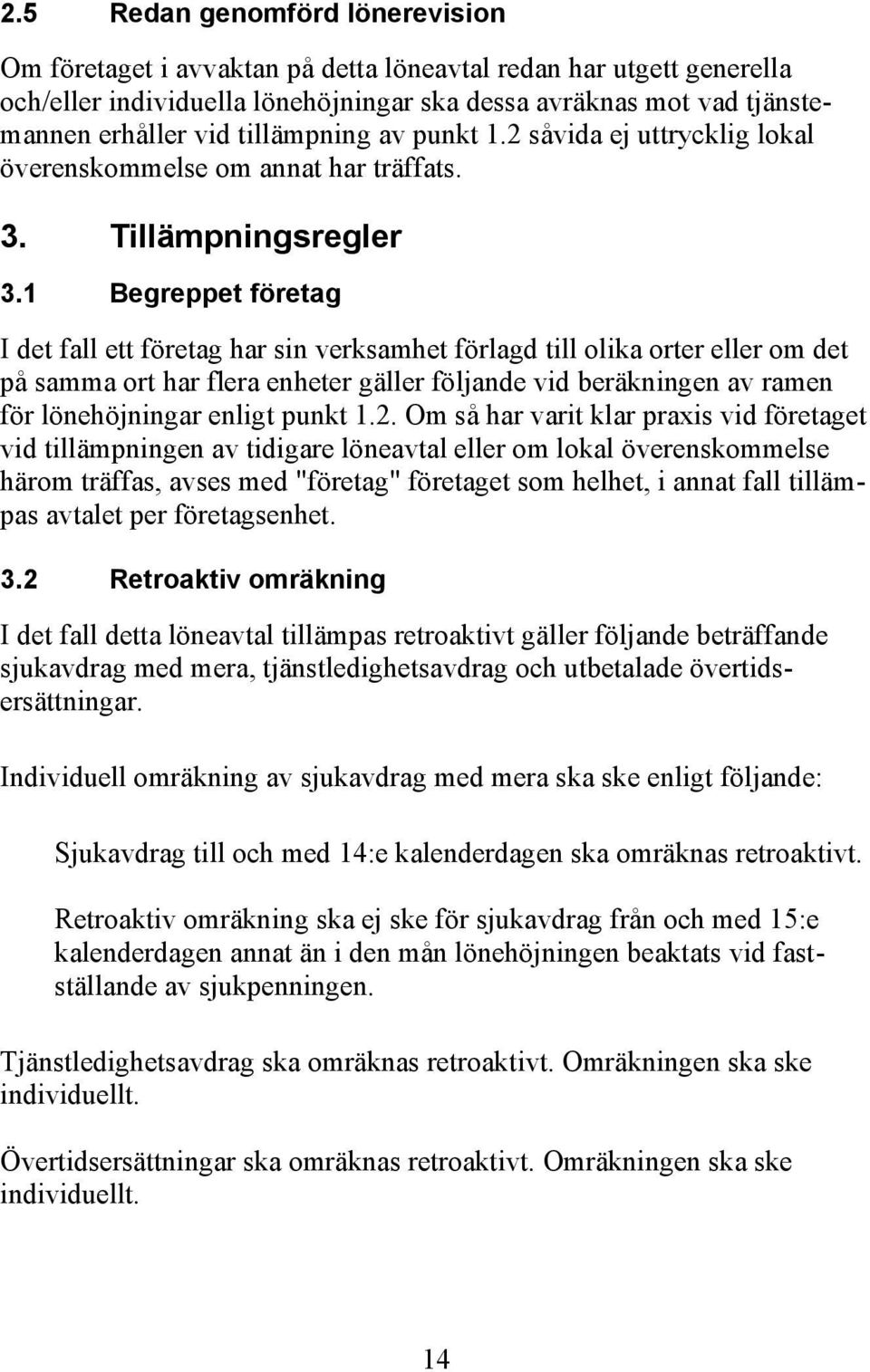 1 Begreppet företag I det fall ett företag har sin verksamhet förlagd till olika orter eller om det på samma ort har flera enheter gäller följande vid beräkningen av ramen för lönehöjningar enligt