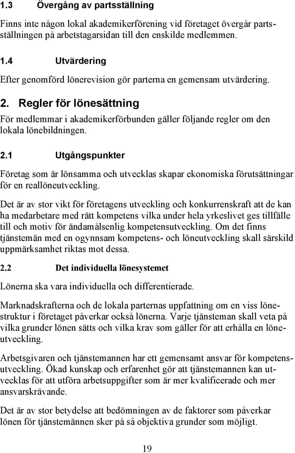 Det är av stor vikt för företagens utveckling och konkurrenskraft att de kan ha medarbetare med rätt kompetens vilka under hela yrkeslivet ges tillfälle till och motiv för ändamålsenlig