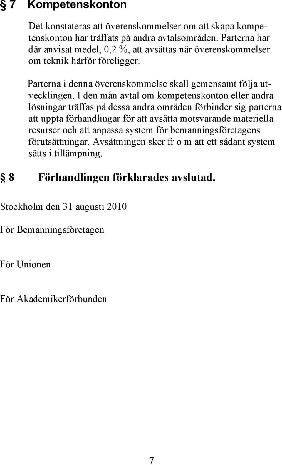 I den mån avtal om kompetenskonton eller andra lösningar träffas på dessa andra områden förbinder sig parterna att uppta förhandlingar för att avsätta motsvarande materiella resurser