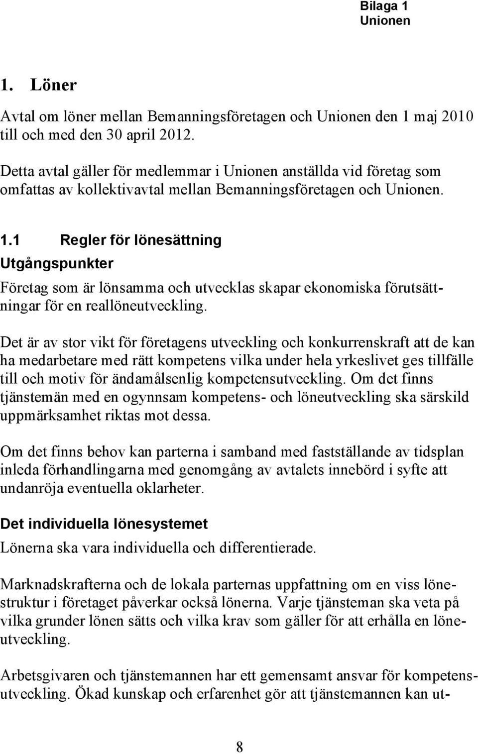 1 Regler för lönesättning Utgångspunkter Företag som är lönsamma och utvecklas skapar ekonomiska förutsättningar för en reallöneutveckling.