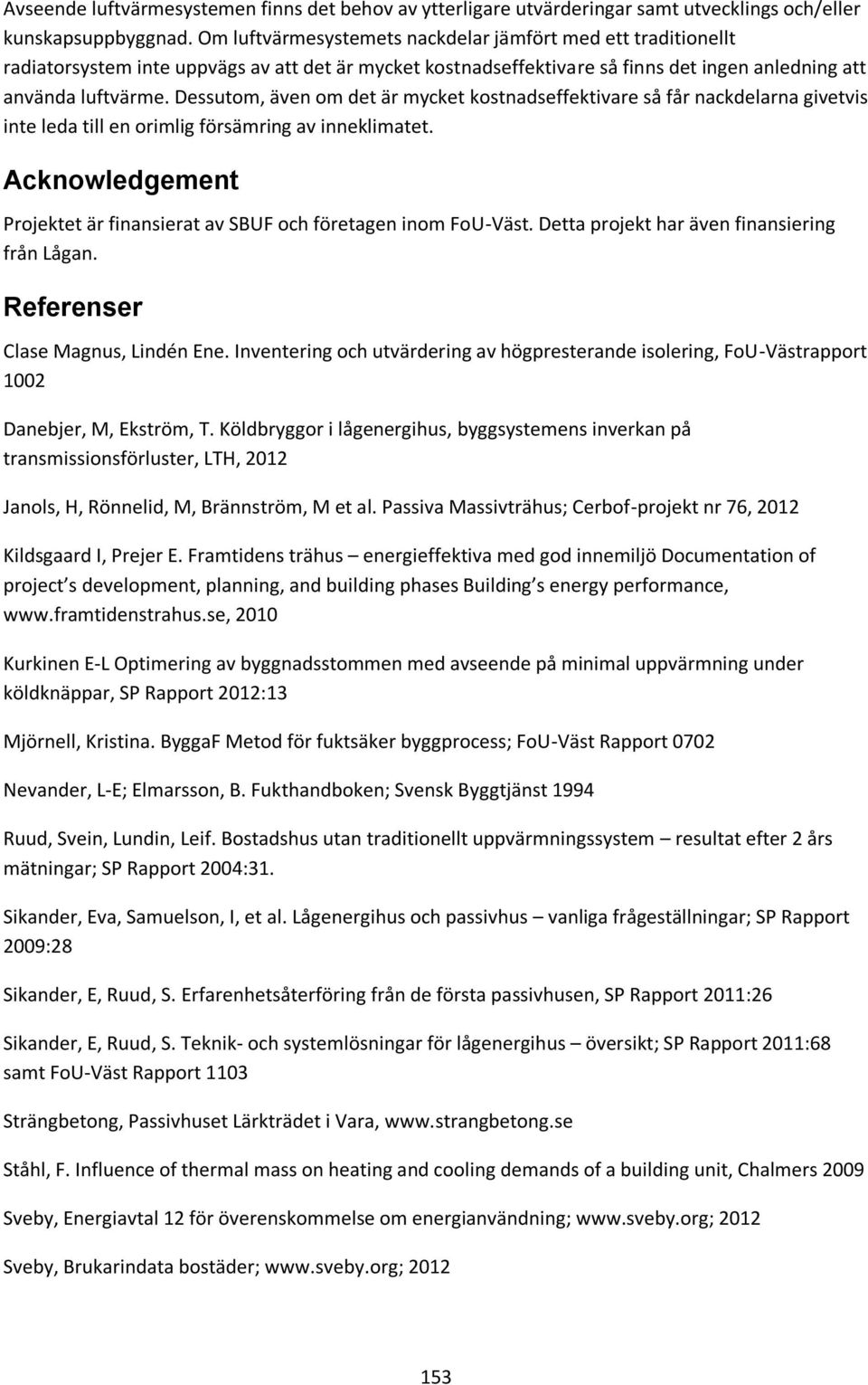 Dessutom, även om det är mycket kostnadseffektivare så får nackdelarna givetvis inte leda till en orimlig försämring av inneklimatet.
