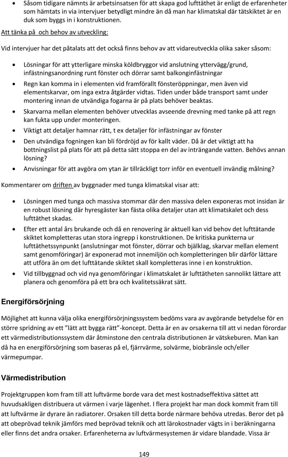 Att tänka på och behov av utveckling: Vid intervjuer har det påtalats att det också finns behov av att vidareutveckla olika saker såsom: Lösningar för att ytterligare minska köldbryggor vid