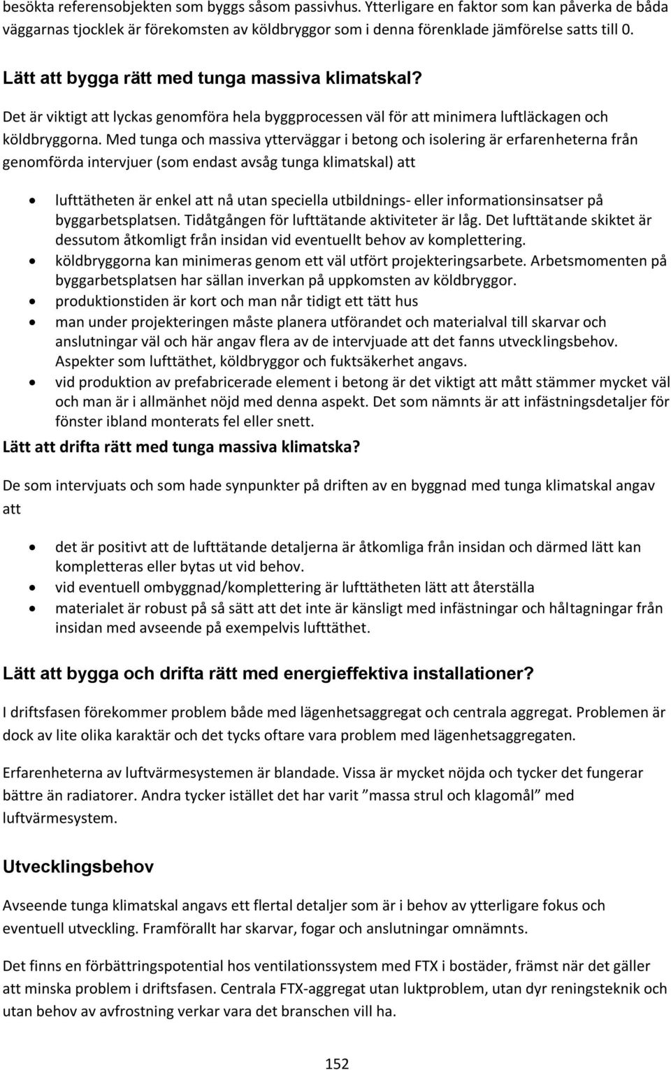 Med tunga och massiva ytterväggar i betong och isolering är erfarenheterna från genomförda intervjuer (som endast avsåg tunga klimatskal) att lufttätheten är enkel att nå utan speciella utbildnings-