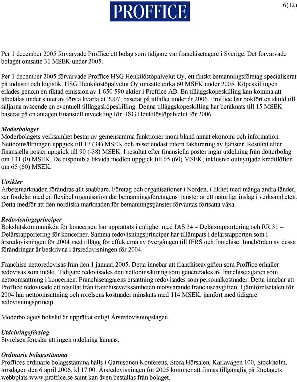 Köpeskillingen erlades genom en riktad emission av 1 650 590 aktier i Proffice AB.