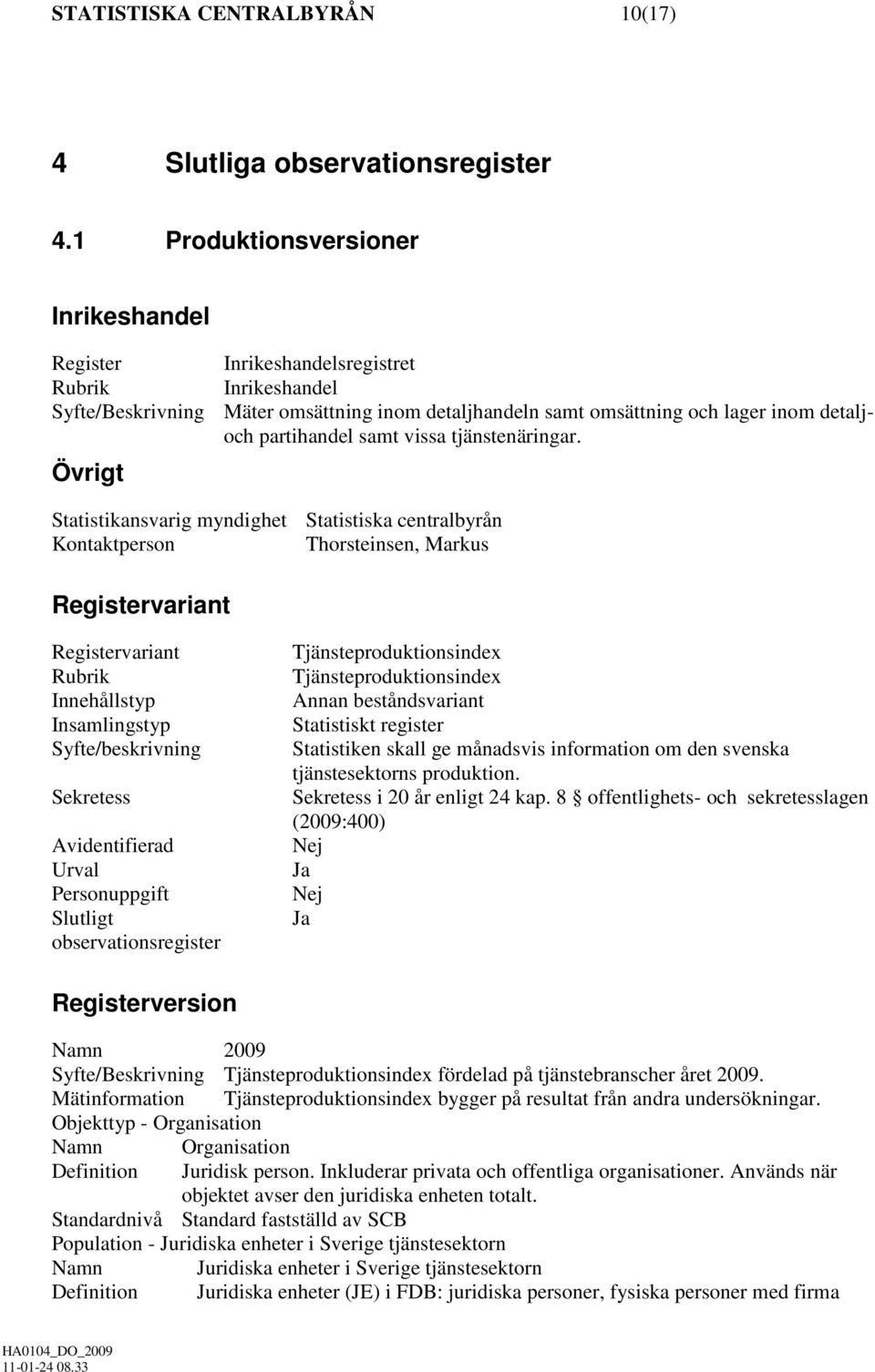 Övrigt Statistikansvarig myndighet Statistiska centralbyrån Kontaktperson Thorsteinsen, Markus Registervariant Registervariant Rubrik Innehållstyp Insamlingstyp Syfte/beskrivning Sekretess