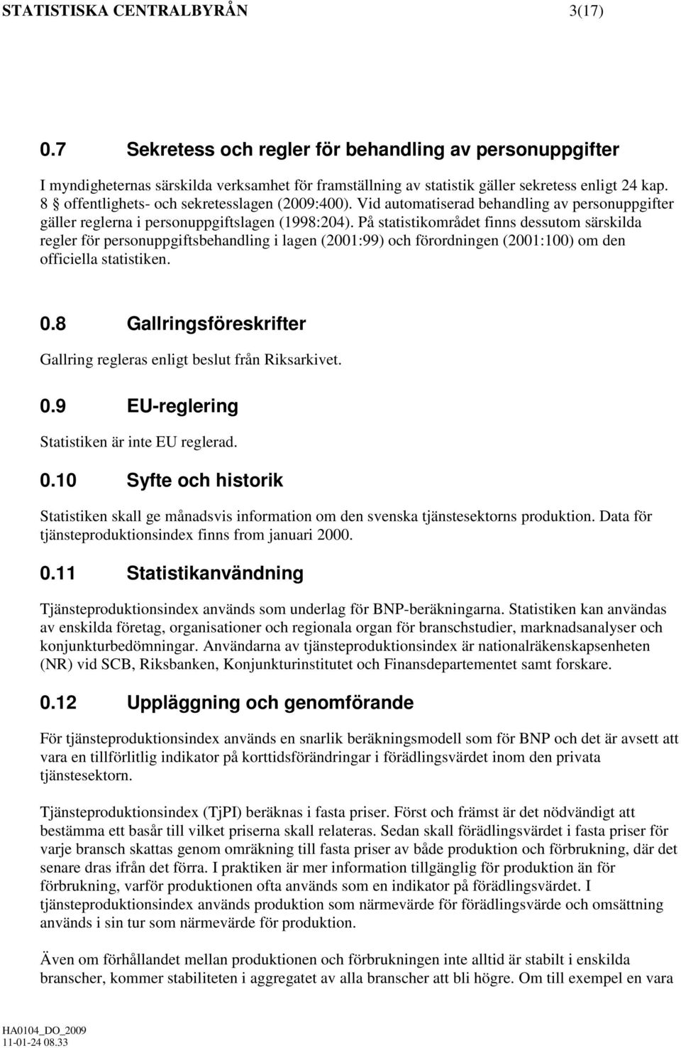På statistikområdet finns dessutom särskilda regler för personuppgiftsbehandling i lagen (2001:99) och förordningen (2001:100) om den officiella statistiken. 0.