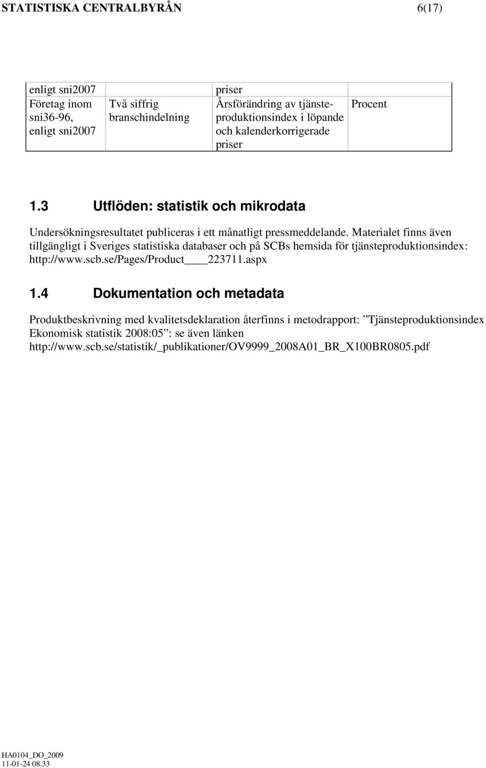 Materialet finns även tillgängligt i Sveriges statistiska databaser och på SCBs hemsida för tjänsteproduktionsindex: http://www.scb.se/pages/product 223711.